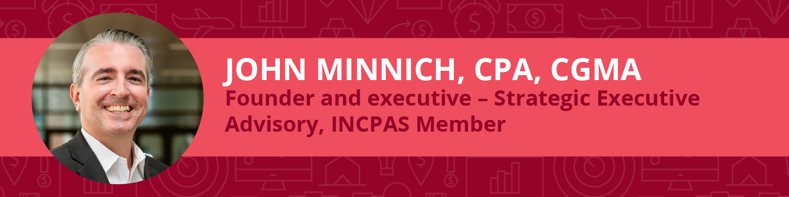 John Minnich, CPA, CGMA is founder and executive advisor at Strategic Executive Advisory.